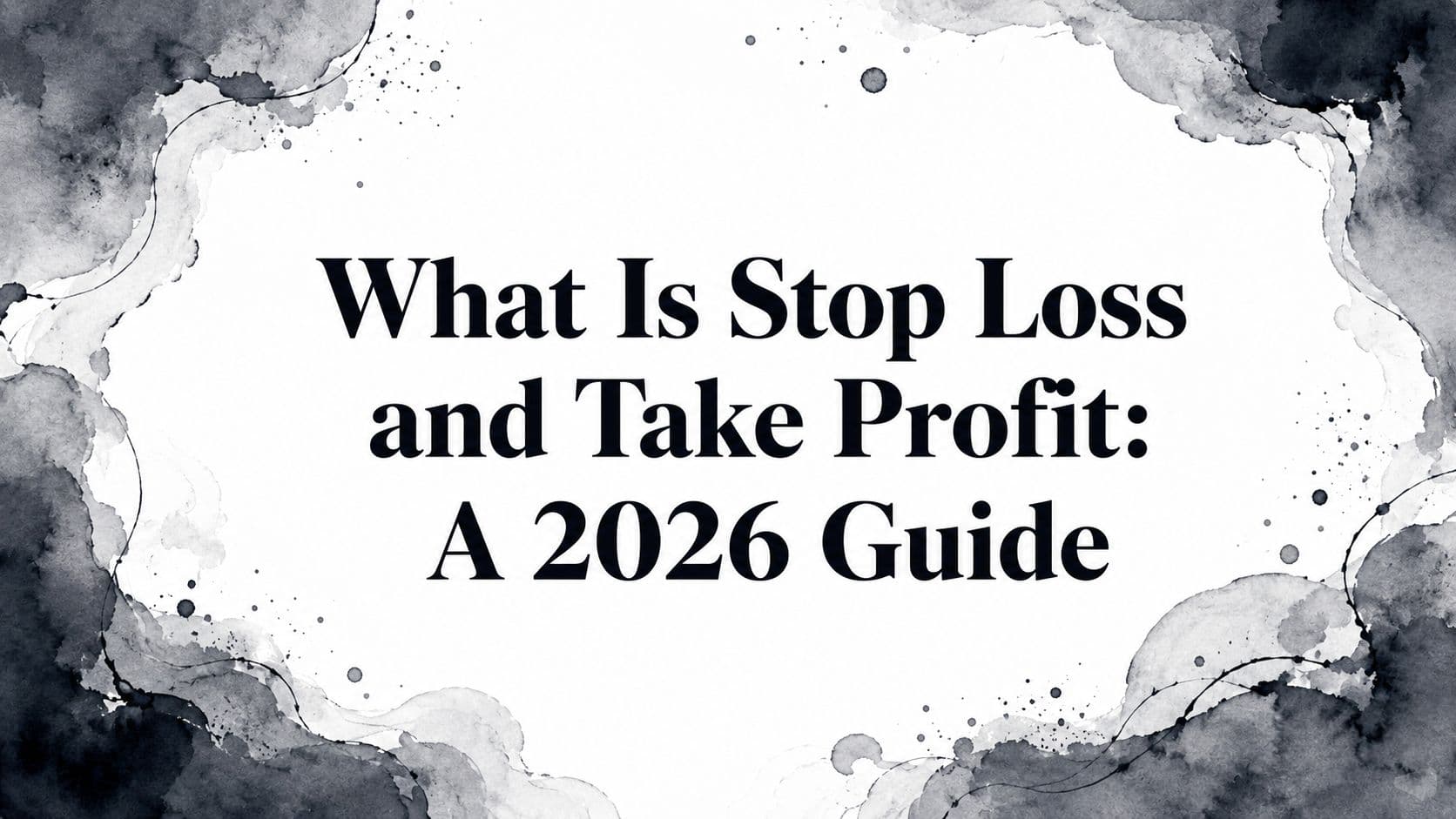 What Is Stop Loss and Take Profit: A 2026 Guide