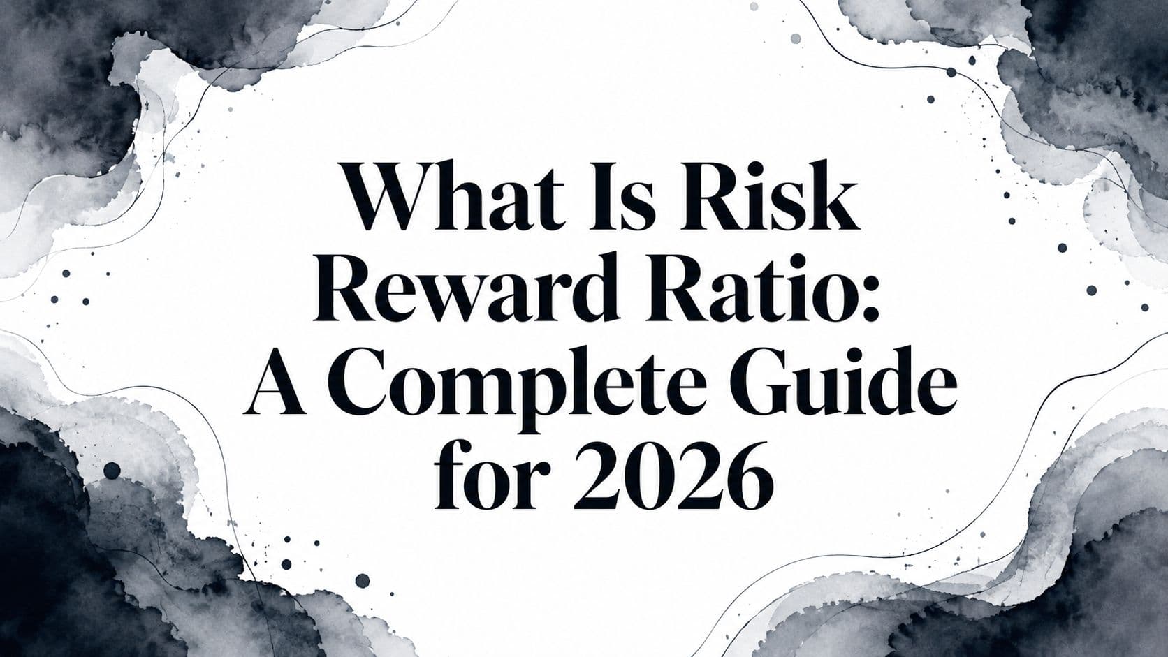 What Is Risk Reward Ratio: A Complete Guide for 2026