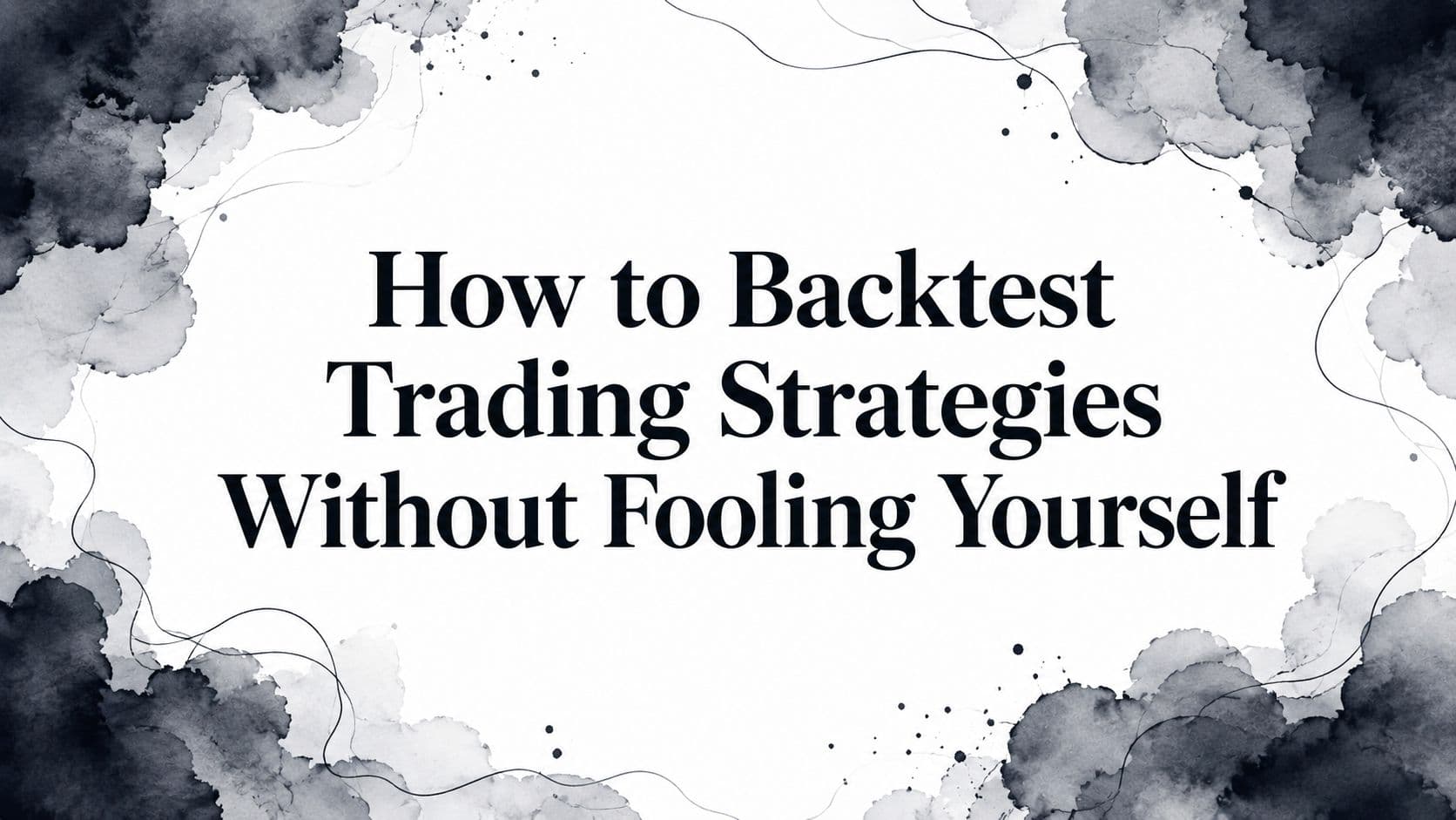 How to Backtest Trading Strategies Without Fooling Yourself